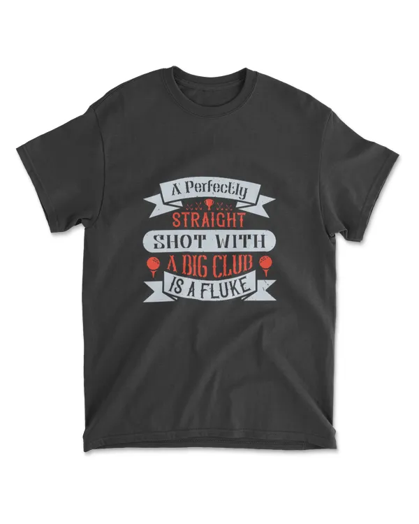 A Perfectly Straight Shot With A Big Club Is A Fluke Golf T-Shirt