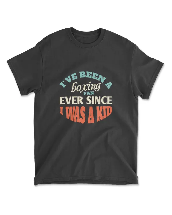 I ve Been A Boxing Fan Ever Since I Was A Kid Boxing T-Shirt