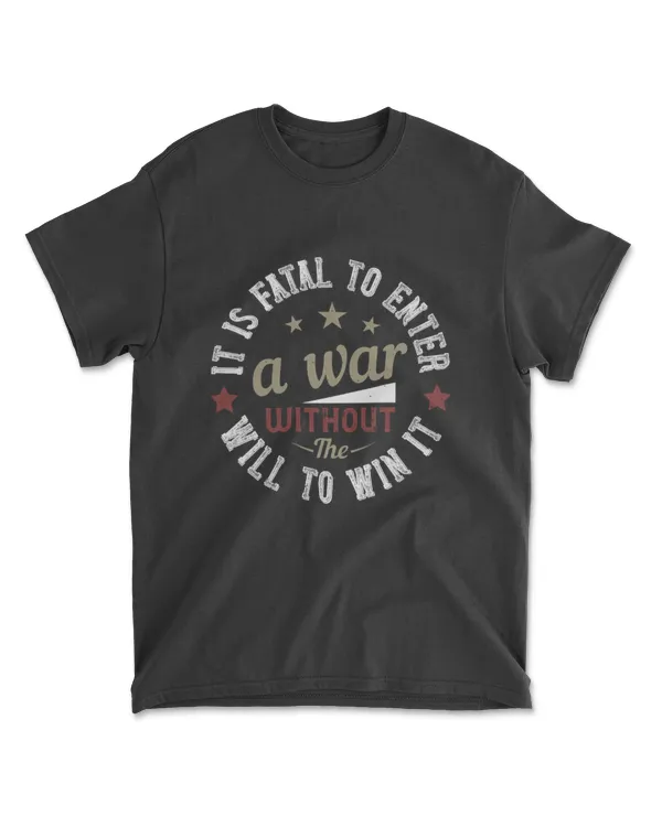 It Is Fatal To Enter A War Without The Will To Wins It Military T-Shirt