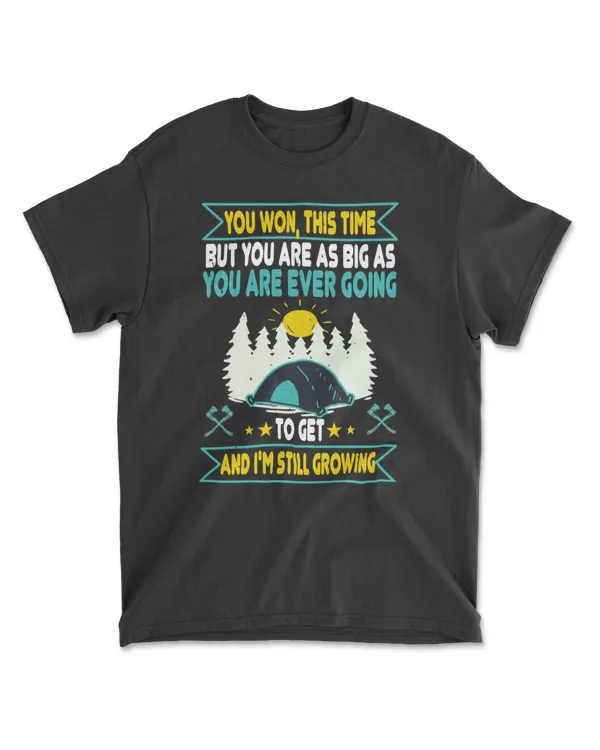 Camping You Won This Time But You Are As Big As You Are Ever Going To Get And Im Still Growing Clas camper