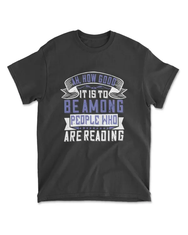 Ah How Good It Is To Be Among People Who Are Reading T-Shirt
