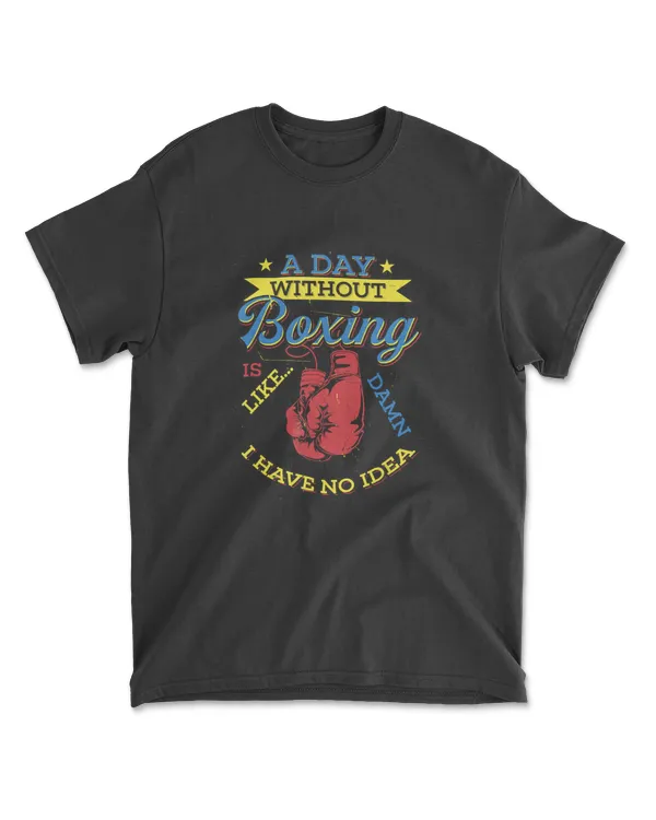 A Day Without Boxing Gift Funny Boxer Kickboxing T-Shirt