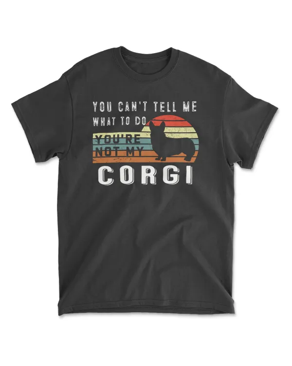 You Can't Tell Me What To Do You Are Not My Corgi - Funny Dog Lover