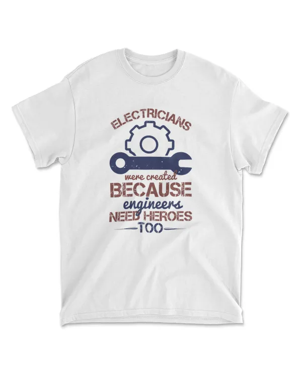 Electricians Were Created Because Ever Engineers Need Heroes Too Engineer T-Shirt