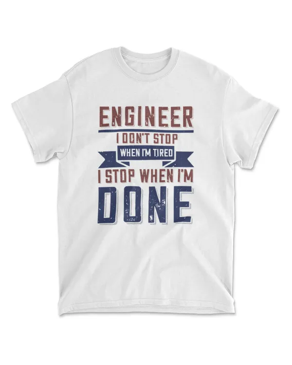 Engineer I Don't Stop When I'm Tired I Stop When I'm Done Engineer T-Shirt