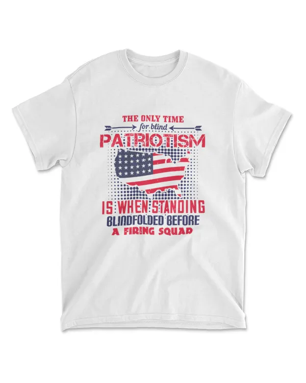 The Only Time For Blind Patriotism Is When Standing Blindfolded Before A Firing Squad