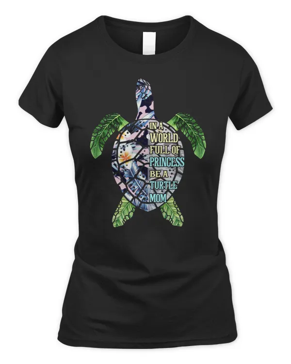 In A World Full Of Princess Be A Turtle Mom
