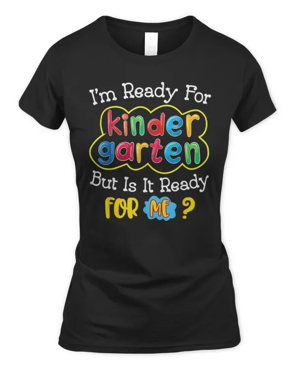 I'm Ready For Kindergarten But Is It Reday For Me First Day Of School shirt