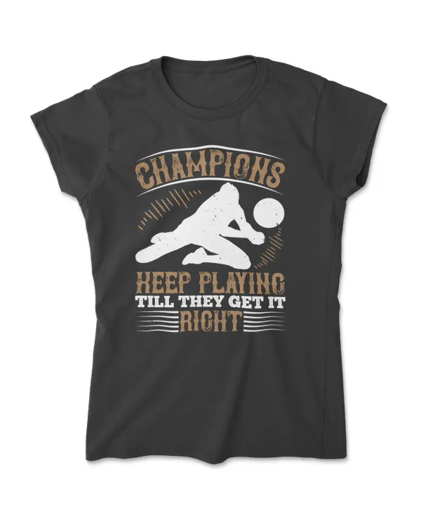 Champions Keep Playing Till They Get It Right Volleyball T-Shirt