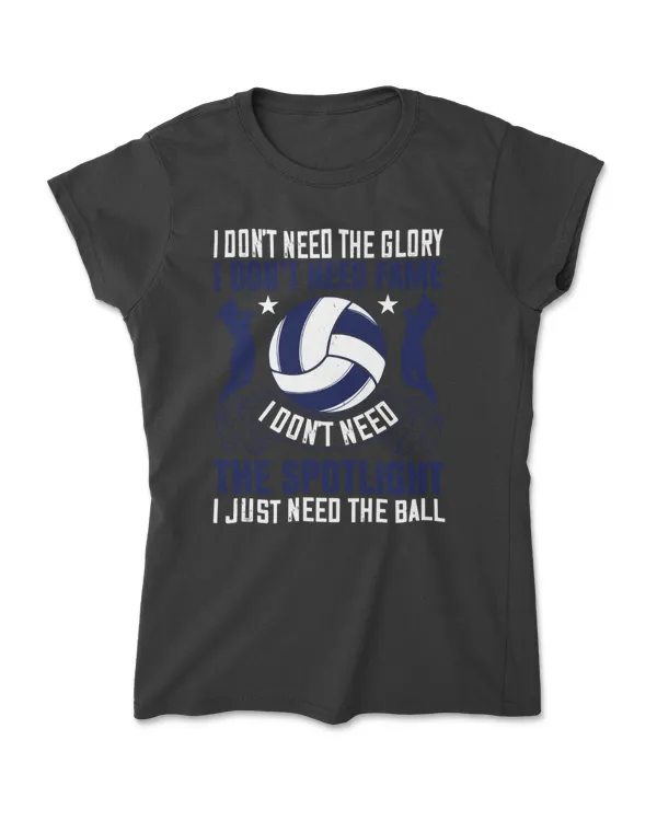 I Don’t Need The Glory I Don’t Need Fame Volleyball T-Shirt