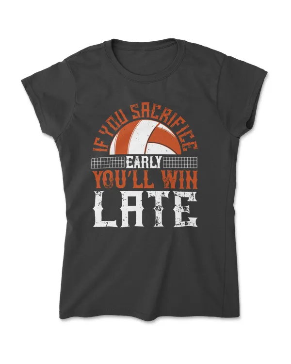 If You Sacrifice Early You’ll Win Late Volleyball T-Shirt