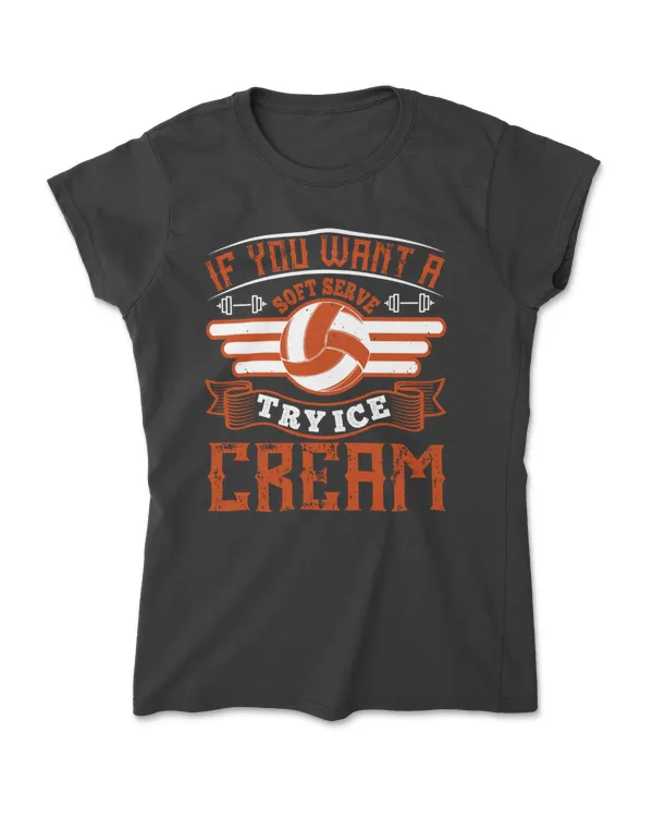 If You Want A Soft Serve Try Ice Cream Volleyball T-Shirt