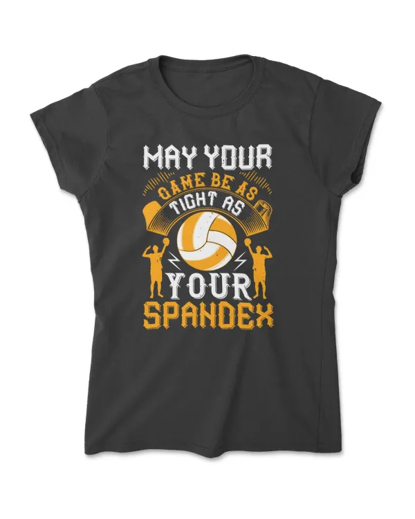 May Your Game Be As Tight As Your Spandex Volleyball T-Shirt
