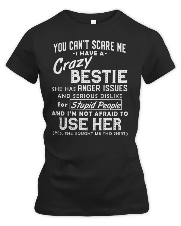 you cant scare me I have a crazy bestie