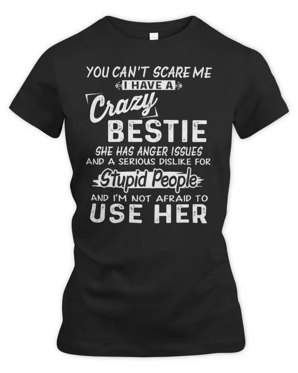 you can't scare me I have a crazy bestie