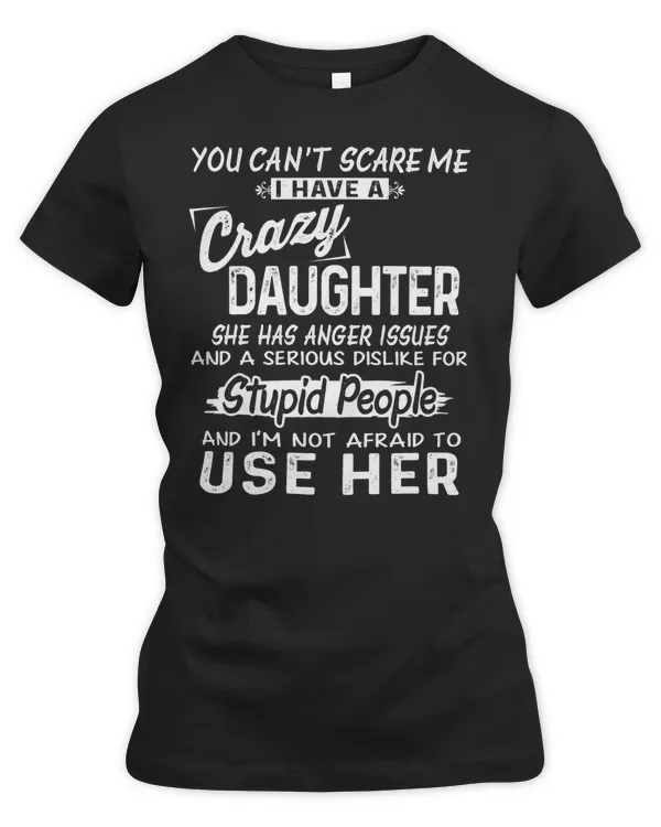 you can't scare me I have a crazy daughter