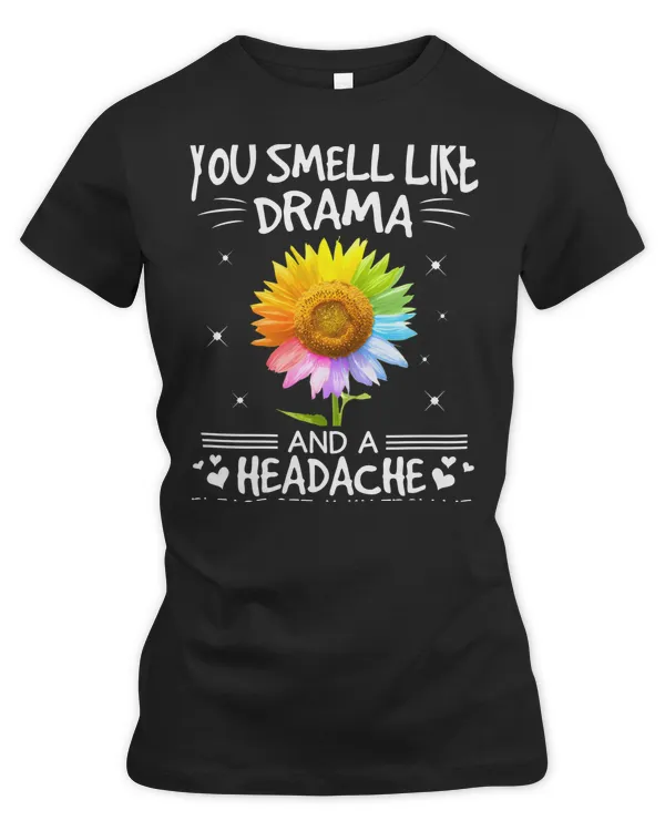 you smell like drama and a headache