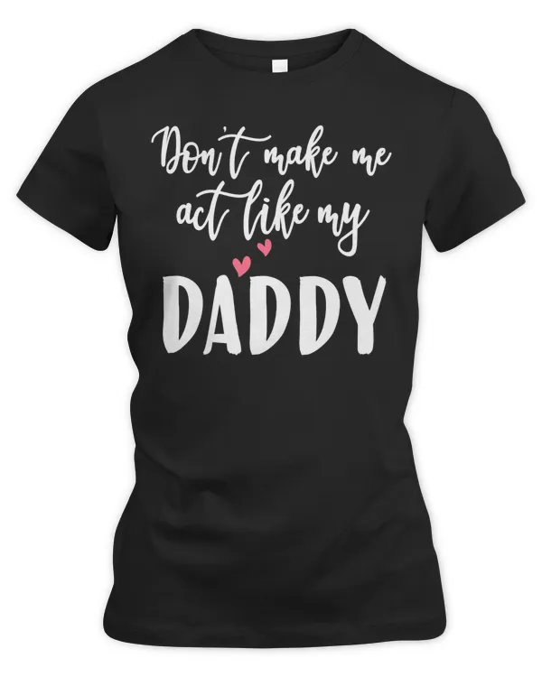 don't make me act like my daddy