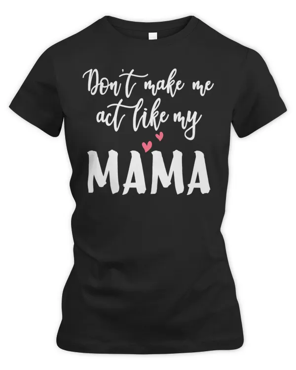 don't make me act like my mama