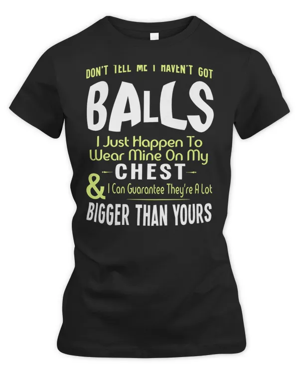 Don't Tell Me I Haven't Got Balls Funny women gift