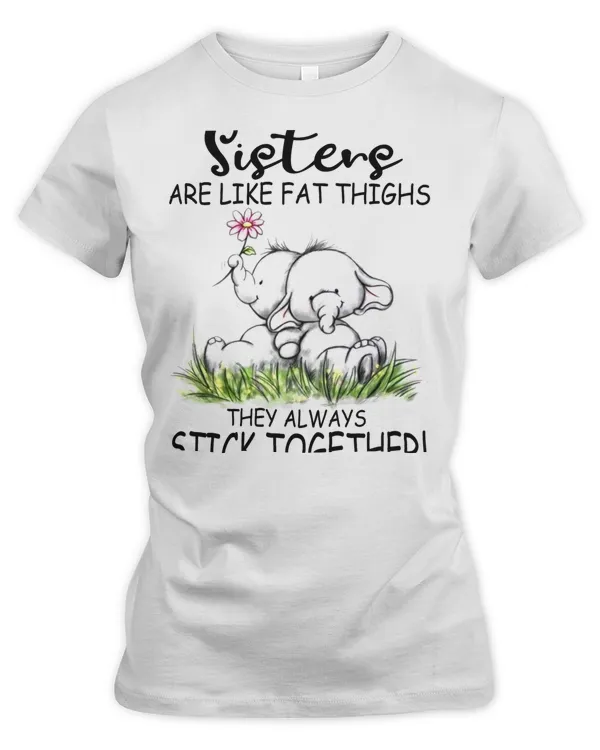 Sisters are like fat thighs