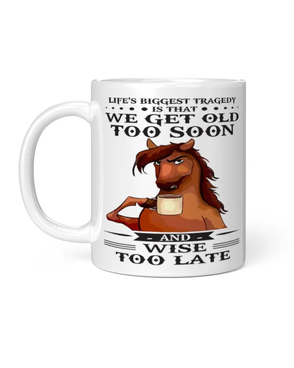 Life's Biggest Tragedy Is That We Get Old Too Soon And Wise Too Late
