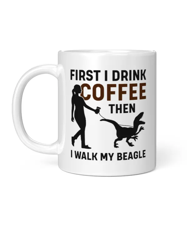 Firt I Drink Coffeee Then I Walk My Beagle