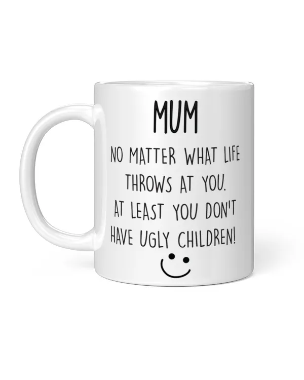Mum At Least You Don't Have Ugly Children