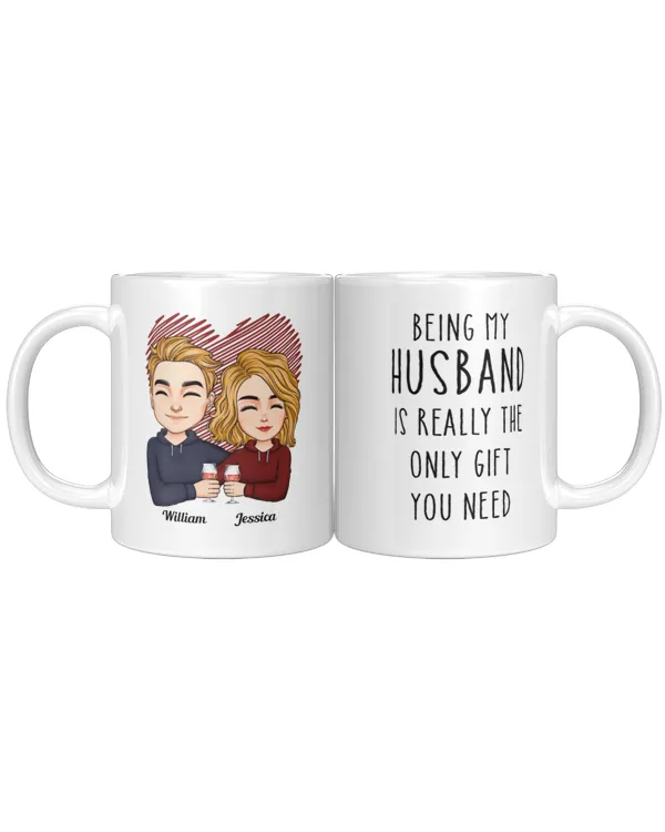 Being My Husband Is Really The Only Gift You Need - Personalized Mug, Gift For Husband, Gift Idea For Husband