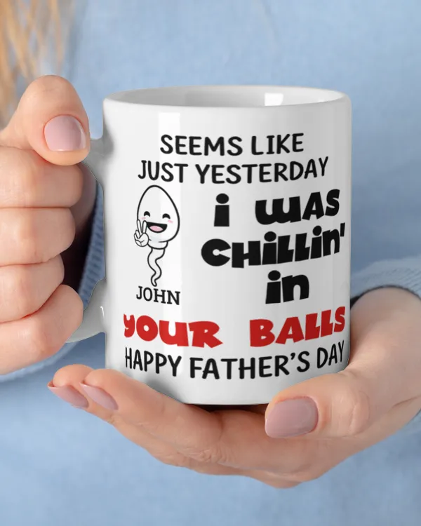 Seem Like Just Yesterday I Was Chillin' in Your Balls Happy Father's Day