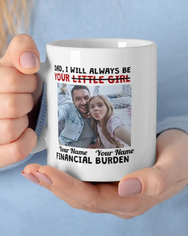 Dad I Will Always Be Your Little Girl Financial Burden - Personalized Mug, Gifts for Dad, Gift idea for Dad, Father's Day Gift