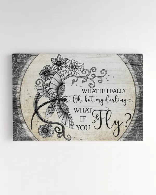 What If I fall? Oh, my darling, what if you fly? | Dragonfly Canvas, An Inspirational Present For Your Loved, Motivational Quote.