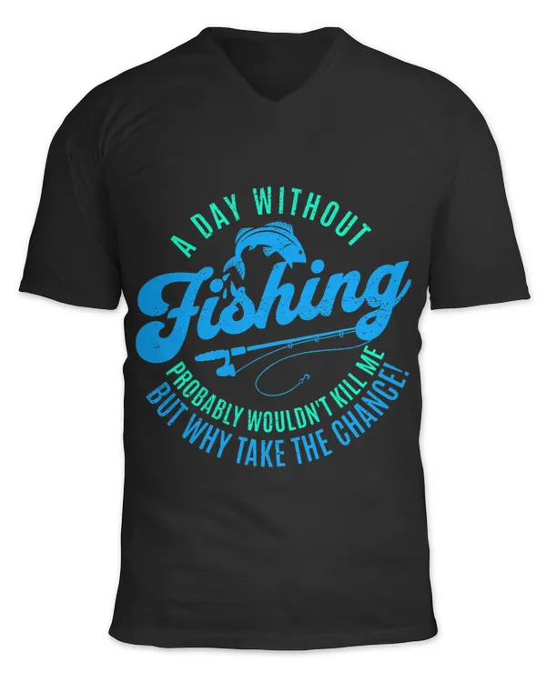 A Day Without Fishing Wont Kill Me But Why Take The Chance