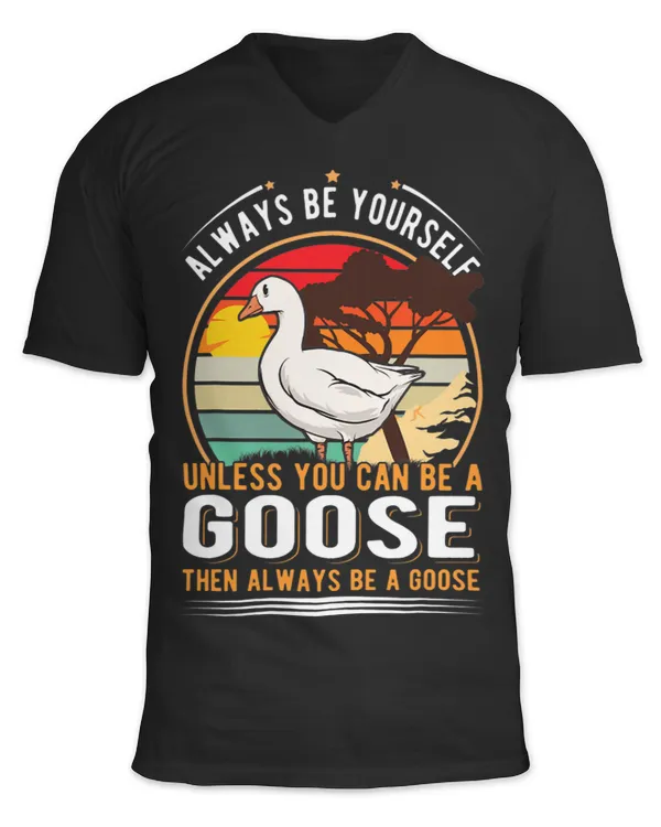 Always Be Yourself Unless You Can Be A Goose Vintage