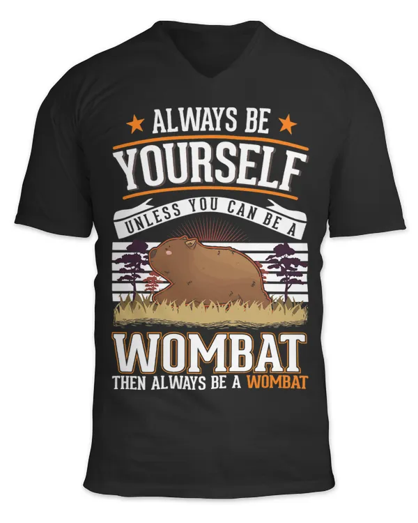 Always be yourself Unless you can be a Wombat