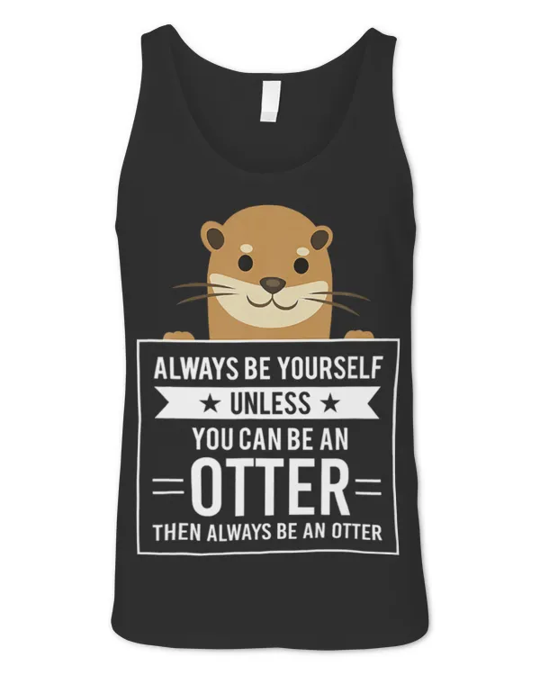 Cute Otter Always Be Yourself Unless You Can Be An Otter 19