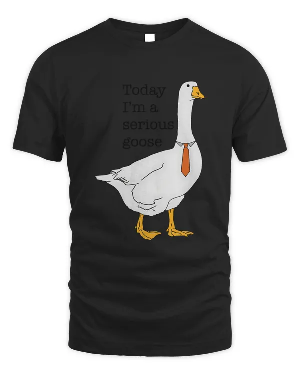 Today Im A Serious Goose Sweatshirt Teebliss