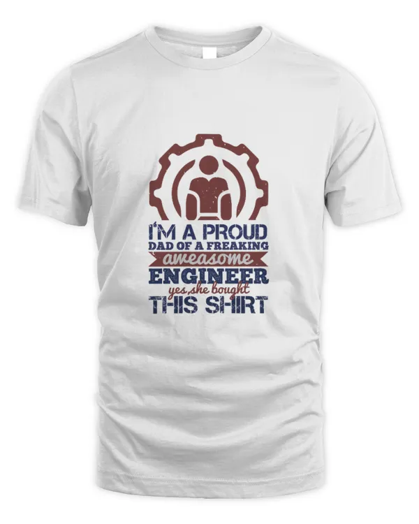 I’m a proud dad of a freaking aweasome engineer yes she bought this shirt-01