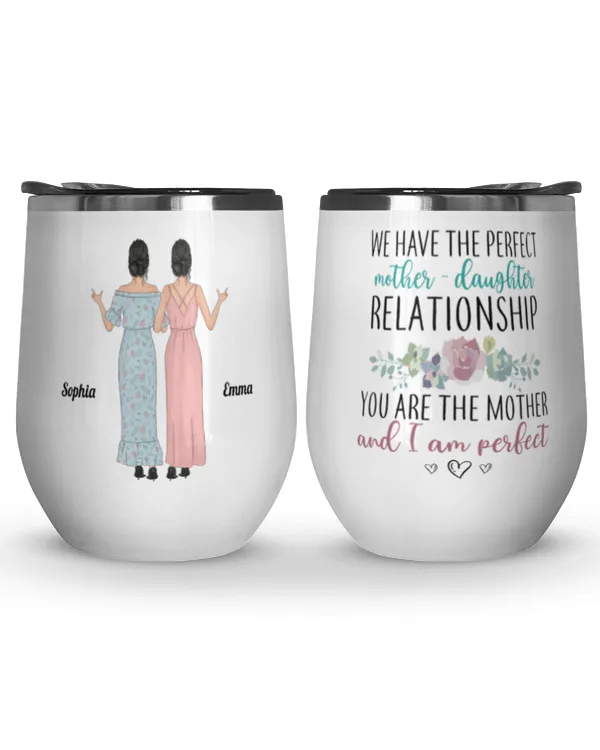 We Have The Perfect Mother - Daughter Relationship - Personalized Wine Tumbler - Birthday, Mother's Day Gift For Mother, Mom - From Daughter, Gift For Mom, Gift Idea For Mom, Mother's Day Gift