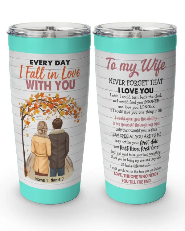 To My Wife, Every Day I Fall In Love With You, Personalized Tumbler - Gifts for Girlfriend, Gift idea for Girlfriend
