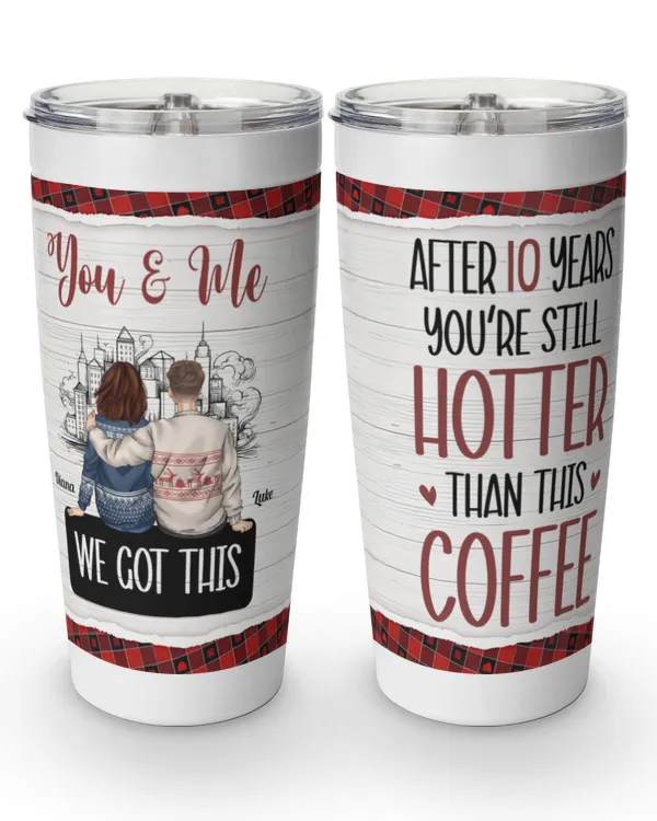 New After 10 Years You're Still Hotter Than This Tea Coffee - Personalized Tumbler Cup, Gifts For Boyfriend, Gifts Idea For Boyfriend