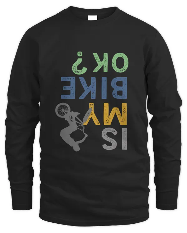 Is My Bike Ok -BMX , BMX life, BMX Freestyle, BMX bike Hoodie shirt, Sweater shirt, Long Sleeve