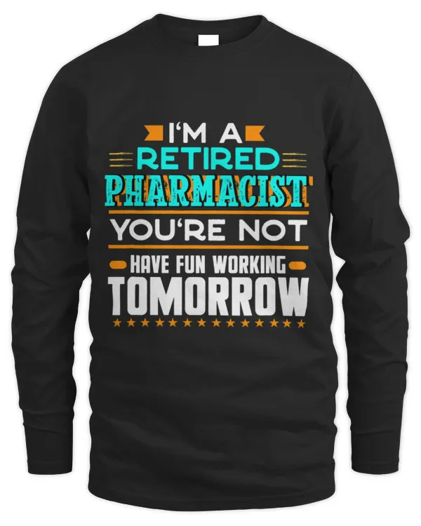 Cute Pharmacist Im a Retired Pharmacist Youre Not Funny Pharmacy Humor - Men's Long Sleeved T-Shirt Men's Long Sleeved T-Shirt