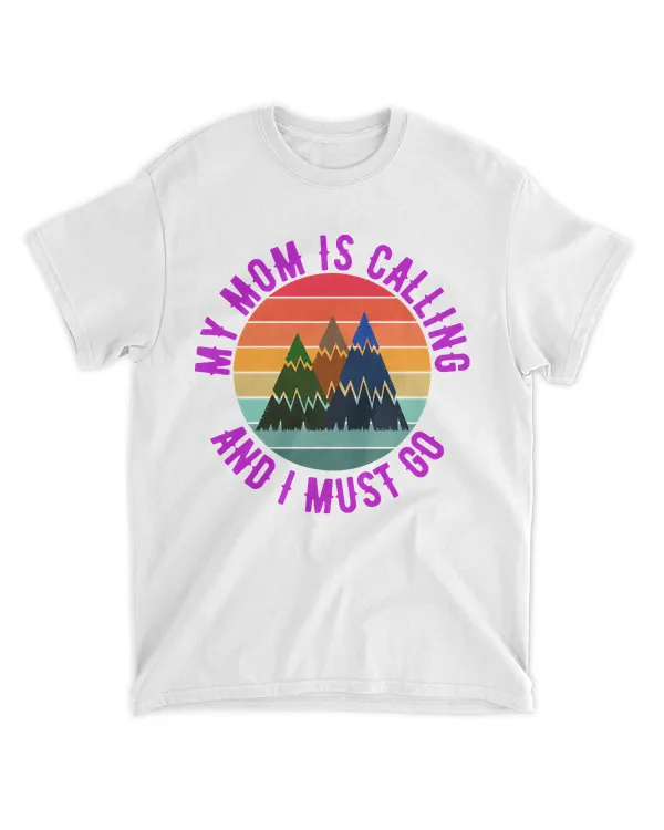 My Mom Is Calling And I Must Go T- Shirtmy mom is calling and i must go T- Shirt