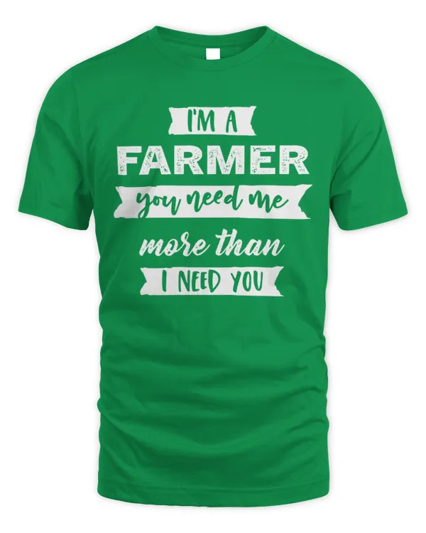 I’m A Farmer You Need Me More Than I Need You Shirt - Unisex Standard T-Shirt Unisex Standard T-Shirt