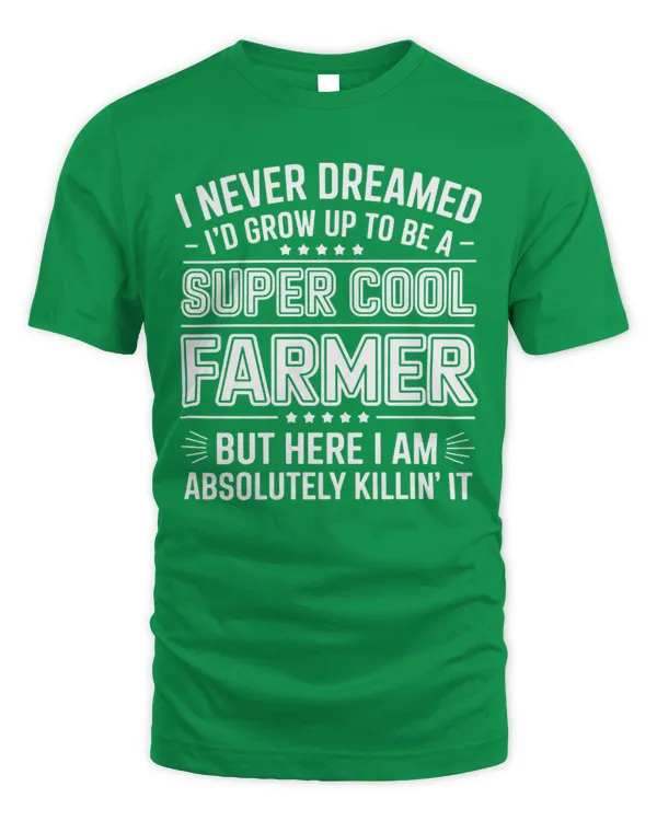 I Never Dreamed I'd Grow Up To Be A Super Cool Farmer Shirt - Unisex Standard T-Shirt Unisex Standard T-Shirt