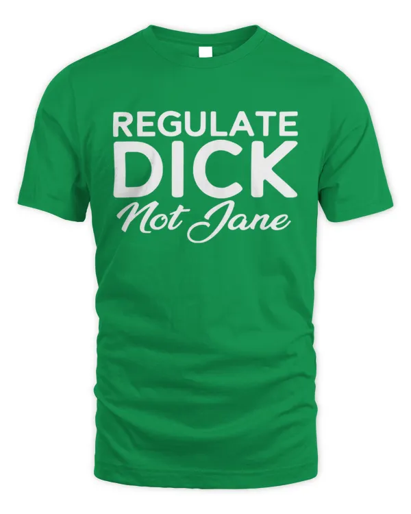Regulate Dick Not Jane Ladies