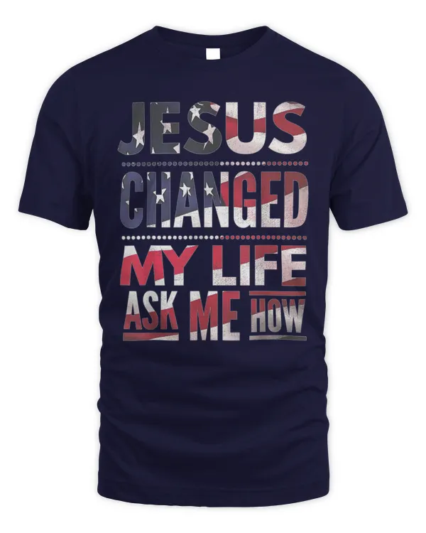 Jesus Changed My Life Ask Me How Christian Jesus US Flag