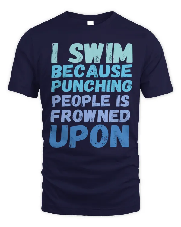 I swim because punching people is frowned upon