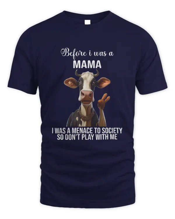 Before I Was A Mama I Was A Menace To Society So Don't Play With Me Cow Mom